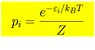 $\mbox{\LARGE\colorbox{yellow}{\rule[-3mm]{0mm}{10mm} \
$\displaystyle p_i={e^{-\varepsilon_i/k_{\scriptscriptstyle B}T} \over Z}$  }}$