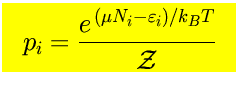 $\mbox{\LARGE\colorbox{yellow}{\rule[-3mm]{0mm}{10mm} \
$\displaystyle p_i={e^{ (\mu N_i-\varepsilon_i)/k_{\scriptscriptstyle B}T} \over {\cal Z}}$  }}$