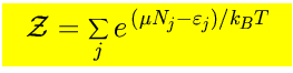 $\mbox{\LARGE\colorbox{yellow}{\rule[-3mm]{0mm}{10mm} \
$\displaystyle {\cal Z}=\sum_j e^{ (\mu N_j-\varepsilon_j)/k_{\scriptscriptstyle B}T}$  }}$