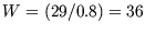 $W=(29/0.8)=36$
