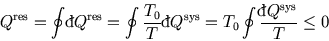 \begin{displaymath}
Q^{\rm res}=\oint {}\raise0.44ex\hbox{\bf\symbol{'040}}\llap...
...e0.44ex\hbox{\bf\symbol{'040}}\llap{d}Q^{\rm sys}\over T}\le 0
\end{displaymath}