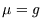 $\mu=g$