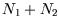 $N_1+N_2$