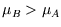 $\mu_B>\mu_A$