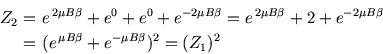 \begin{eqnarray*}
Z_2\!\!\!&=&\!\!\!e^{ 2\mu B\beta}+e^0+e^0+e^{-2\mu B\beta}=e...
...\
\!\!\!&=&\!\!\!(e^{ \mu B\beta}+e^{-\mu B\beta})^2 =(Z_1)^2
\end{eqnarray*}