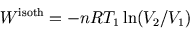 \begin{displaymath}W^{\rm isoth}=-nRT_1\ln(V_2/V_1)\end{displaymath}