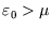 $\varepsilon_0>\mu$