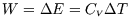 $W=\Delta E=C_{\scriptscriptstyle V}\Delta T$
