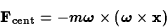 \begin{displaymath}{\bf F}_{\rm cent}=-m\hbox{\boldmath $\omega$}\times
(\hbox{\boldmath $\omega$}\times {\bf x})\end{displaymath}
