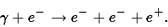 \begin{displaymath}\gamma + e^- \rightarrow e^- + e^- + e^+.\end{displaymath}