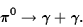 \begin{displaymath}\pi^0 \rightarrow \gamma + \gamma.\end{displaymath}
